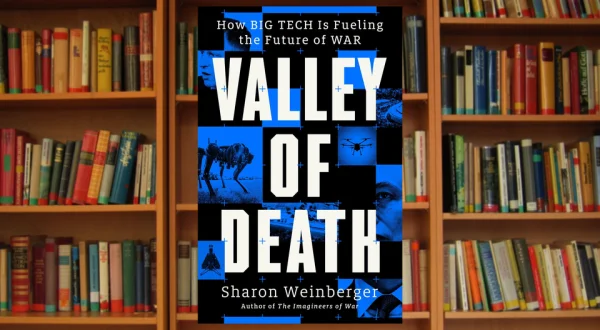 Sharon Weinberger, Valley of Death -- How Big Tech is Fueling the Future of War