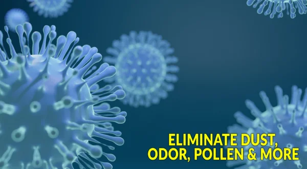 Eliminate Dust, Odor, Pollen & More