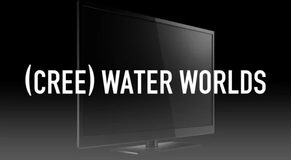 (Cree) Water Worlds
