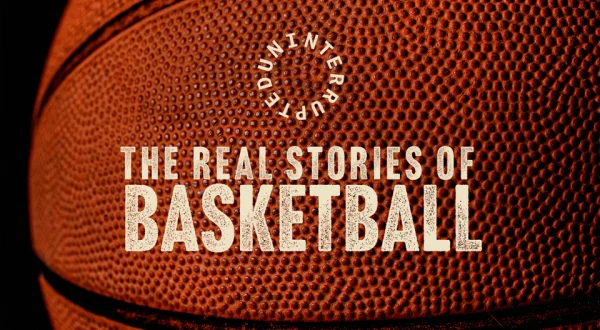 Uninterrupted: The Real Stories of Basketball