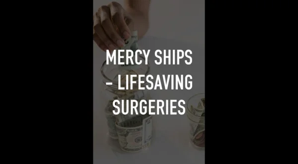 MERCY SHIPS - LIFESAVING SURGERIES