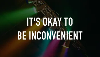 It's Okay to Be Inconvenient