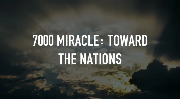 7000 Miracle: Toward the Nations