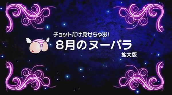 チョットだけ見せちゃお！８月のヌーパラ拡大版