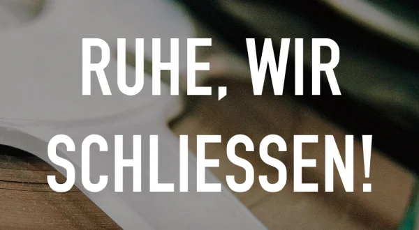 Ruhe, wir schließen!