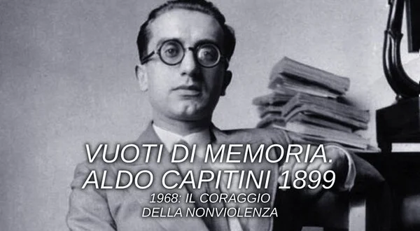 Vuoti di memoria. Aldo Capitini 1899 - 1968: Il coraggio della nonviolenza