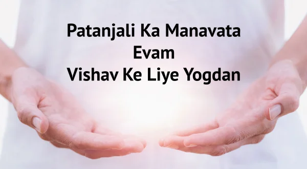 Patanjali Ka Manavata Evam Vishav Ke Liye Yogdan
