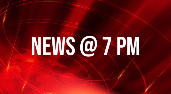 News @ 7 PM