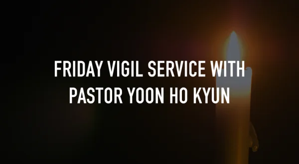 Friday Vigil Service with Pastor Yoon Ho Kyun