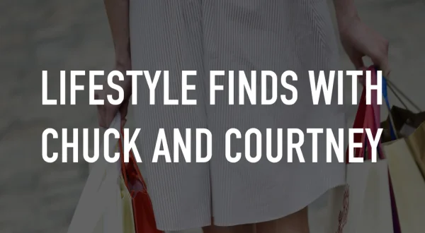 Lifestyle Finds with Chuck and Courtney