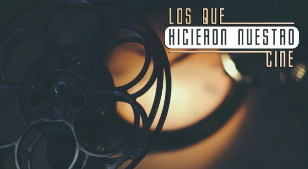 Los que hicieron nuestro cine