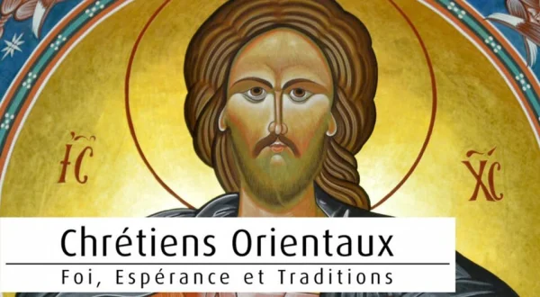 Chrétiens orientaux : foi, espérances et traditions