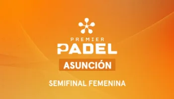 Premier Padel. Asunción: Semifinal Femenina 2