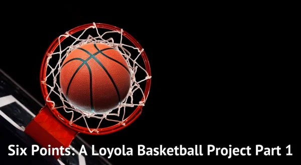 Six Points: A Loyola Basketball Project
