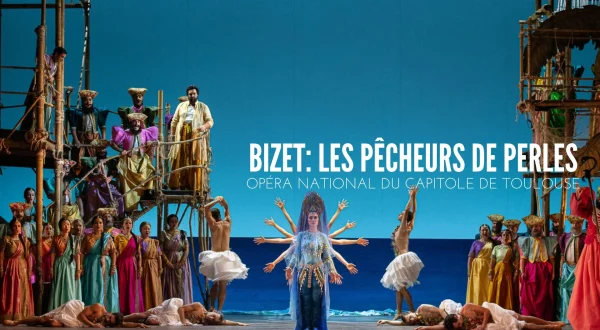 Bizet: Les Pêcheurs de perles - Opéra national du Capitole de Toulouse