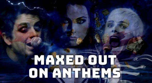 Maxed Out on Anthems