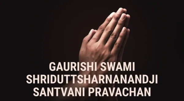Gaurishi Swami Shriduttsharnanandji Santvani Pravachan