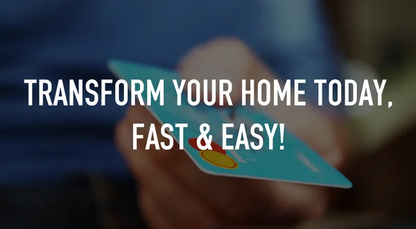 Transform your home today, fast & easy!