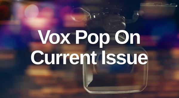 Vox Pop On Current Issue