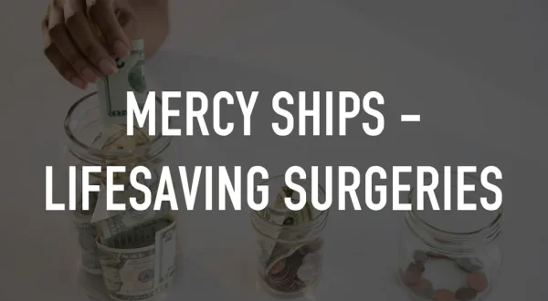 MERCY SHIPS - LIFESAVING SURGERIES