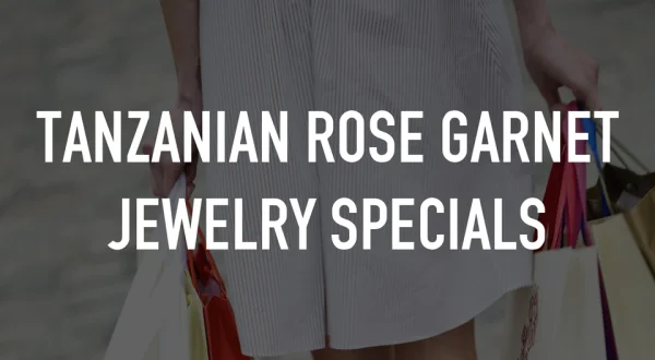 Tanzanian Rose Garnet Jewelry Specials