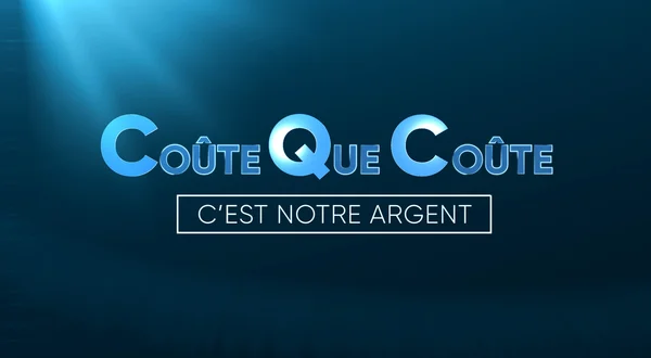 Coûte que coûte, c'est notre argent