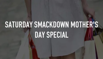 Saturday Smackdown Mother's Day Special