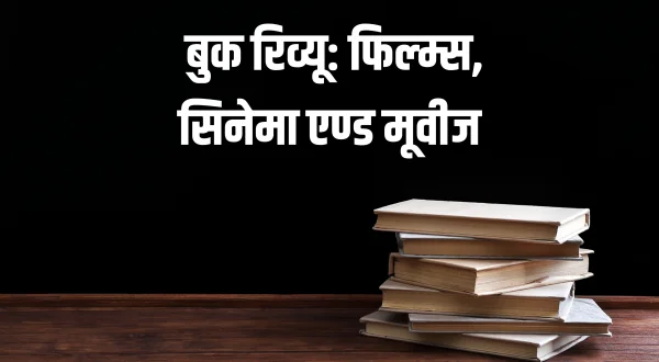 बुक रिव्यू: फिल्म्स, सिनेमा एण्ड मूवीज