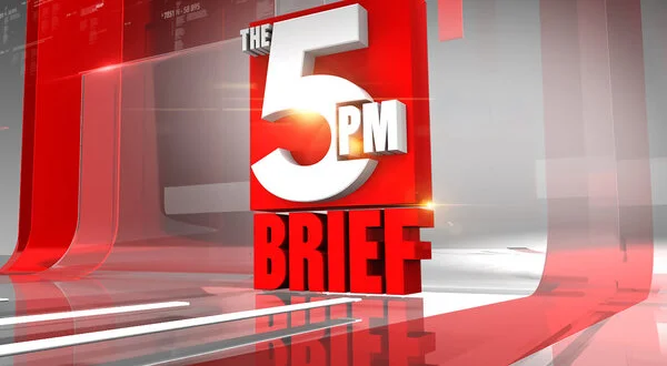 The 5pm Brief