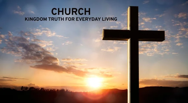 CHURCH: Kingdom Truth for Everyday Living