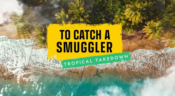 To Catch A Smuggler: Tropical Takedown