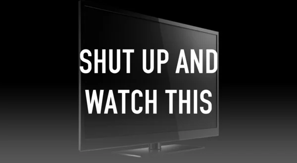 Shut Up And Watch This