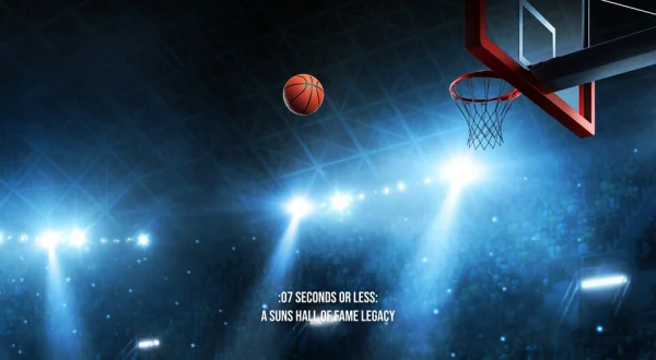 :07 Seconds or Less: A Suns Hall of Fame Legacy