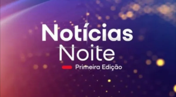 Notícias Noite 1ª Edição
