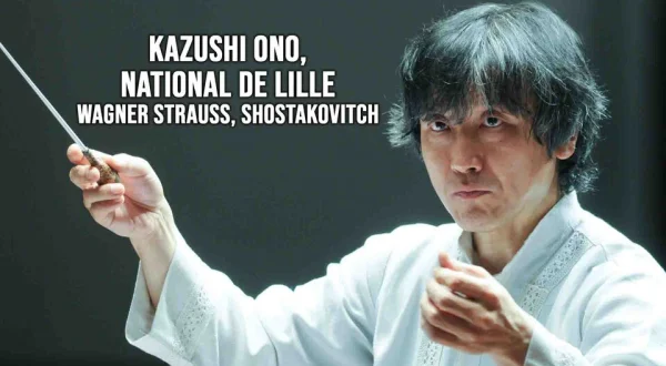 Kazushi Ono, National de Lille : Wagner Strauss, Shostakovitch