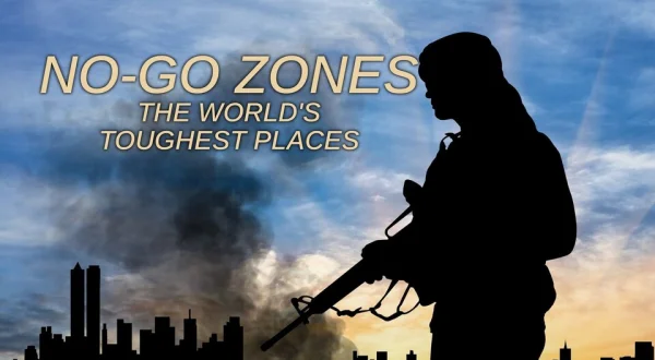No-Go Zones: The World's Toughest Places