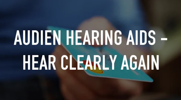 Audien Hearing Aids - Hear Clearly Again