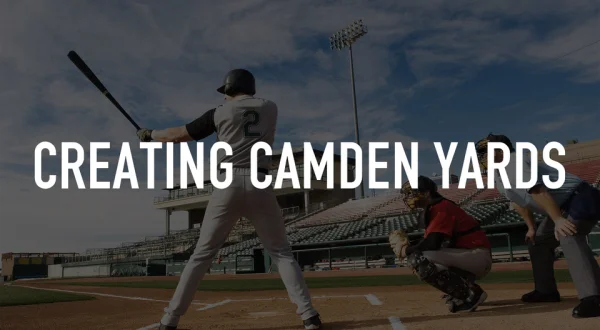 Creating Camden Yards
