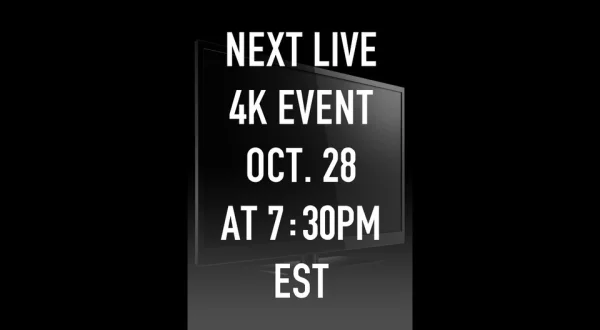 Next live 4K event Oct. 28 at 7:30pm EST