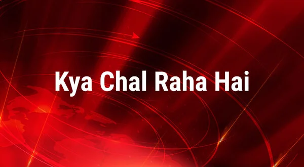 Kya Chal Raha Hai