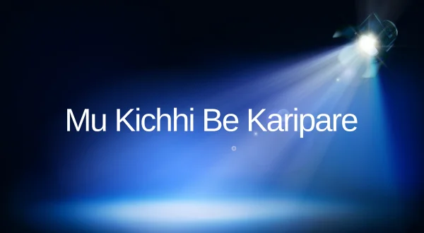 Mu Kichhi Be Karipare